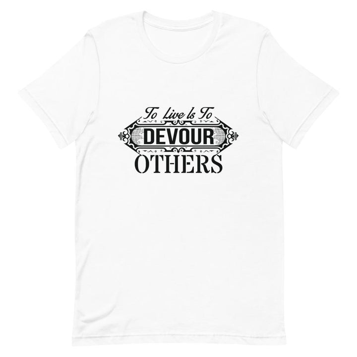 "To Live Is To Devour Others" Short-Sleeve Unisex T-Shirt - Pinned Up Ink