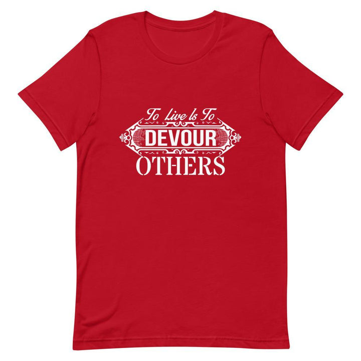 "To Live Is To Devour Others" Short-Sleeve Unisex T-Shirt - Pinned Up Ink