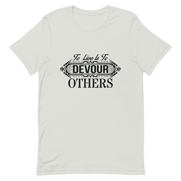 "To Live Is To Devour Others" Short-Sleeve Unisex T-Shirt - Pinned Up Ink