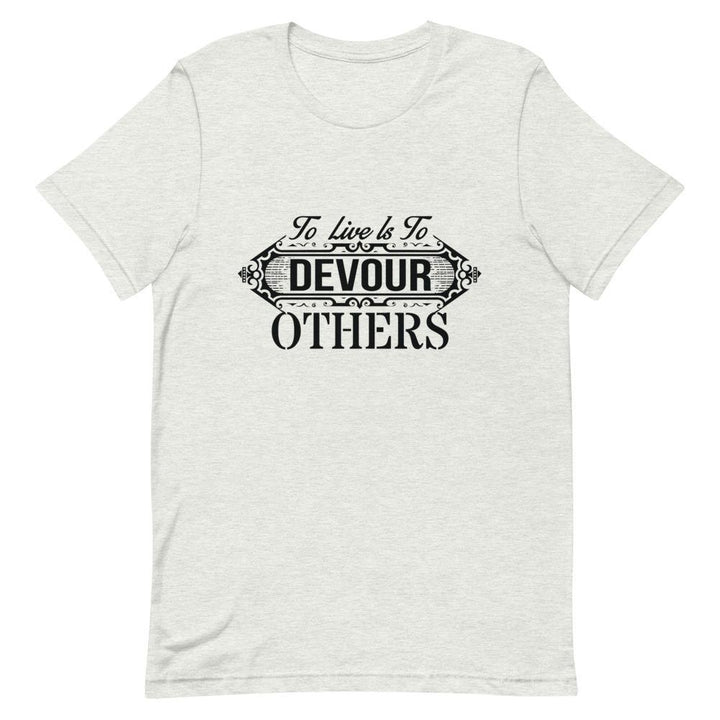 "To Live Is To Devour Others" Short-Sleeve Unisex T-Shirt - Pinned Up Ink