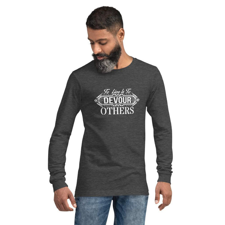 "To Live Is To Devour Others" Unisex Long Sleeve Tee - Pinned Up Ink